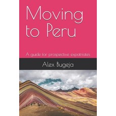 (英文圖書) Moving to Peru: A guide for prospective expatriates 平裝版, Independently Published, 英文