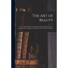 (英文圖書) The Art of Beauty; or the Best Methods of Improving and Preserving the Shape Carriage and ... 平裝版, Legare Street Press, 英文