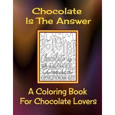 Chocolate Is The Answer - A Coloring Book For Chocolate Lovers 平裝版, Independently Published, 英文