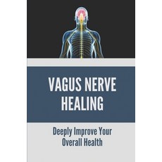 (英文圖書) Vagus Nerve Healing: Deeply Improve Your Overall Health: Overactive Vagus Nerve 平裝版, Independently Published, 英文