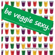 (英文圖書) Be Veggie Sexy: Delicious & simple recipes you sip - a life hack to joyful healthier living. 精裝版, Lulu.com, 英文