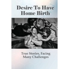 (英文圖書) Desire To Have Home Birth: True Stories Facing Many Challenges: Positive Early Pregnancy Sto... 平裝版, Independently Published, 英文