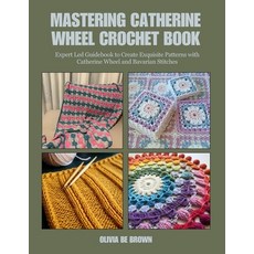 (英文圖書) Mastering Catherine Wheel Crochet Book: Expert Led Guidebook to Create Exquisit... 平裝版, Independently Published, 英文