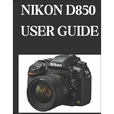 (英文圖書) Nikon D850 User Guide: From Beginner to Advanced Mastering the NIKON D850 平裝版, Independently Published, 英文