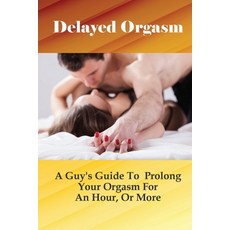 (英文圖書) Delayed Orgasm: A Guy's Guide To Prolong Your Orgasm For An Hour Or More: Exercise For Bette... 平裝版, Independently Published, 英文
