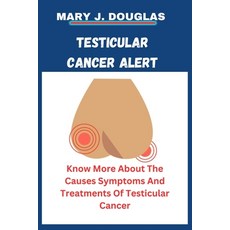 (英文圖書) Testicular Cancer Alert: Know More About The Causes Symptoms And Treatments Of Testicular Cancer 平裝版, Independently Published, 英文