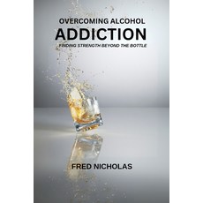 (英文圖書) Overcoming Alcohol Addiction: Finding Strength Beyond The Bottle 平裝版, Independently Published, 英文