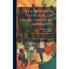 (英文圖書) A Father's Gift to His Son On His Becoming an Apprentice: To Which Is Added Dr. Franklin's W... 精裝版, Legare Street Press, 英文