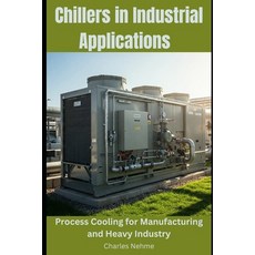 (英文圖書) Chillers in Industrial Applications - Process Cooling for Manufacturing and Hea... 平裝版, Independently Published, 英文