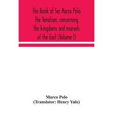 The book of Ser Marco Polo the Venetian concerning the kingdoms and marvels of the East (Volume I) 平裝版, Alpha Edition, 英文