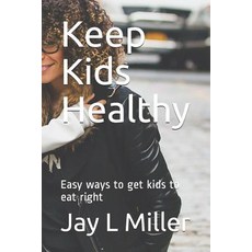 (英文圖書) Keep Kids Healthy: Easy ways to get kids to eat right 平裝版, Independently Published, 英文