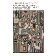 (英文圖書) Useless Activity: Work Leisure and British Avant-Garde Fiction 1960-1975 精裝版, Liverpool University Press, 英文