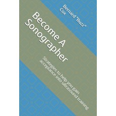 Become A Sonographer: Strategies to help you gain acceptance into ultrasound training 平裝版, Independently Published, 英文