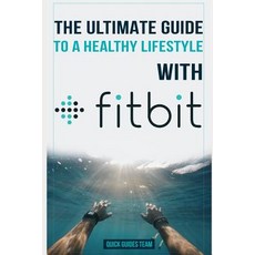 The Ultimate Guide to a Healthy Lifestyle with Fitbit: All The Features Of Fitbit In Questions & Ans... 平裝版, Independently Published, 英文