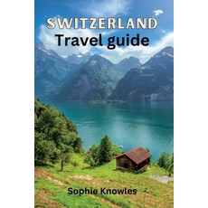 (英文圖書) Switzerland travel guide: "Unleashing Switzerland's Hidden Gems A Wonderland of Natural Beauty" 平裝版, Independently Published, 英文