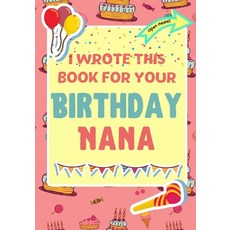 I Wrote This Book For Your Birthday Nana: The Perfect Birthday Gift For Kids to Create Their Very Ow... 平裝版, Life Graduate Publishing Group, 英文