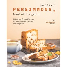 Perfect Persimmons Food of the Gods: Fabulous Fruity Recipes for the Holiday Season and Beyond! 平裝版, Independently Published, 英文