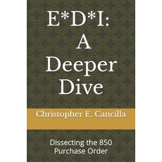 E*d*i: A Deeper Dive: Dissecting the 850 Purchase Order 平裝版, Independently Published, 英文