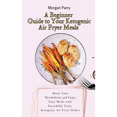 (英文圖書) A Beginner Guide to Your Ketogenic Air Fryer Meals: Boost Your Metabolism and Enjoy Your Meal... 精裝版, Morgan Parry, 英文