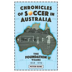 (英文圖書) Chronicles of Australian Soccer: The Foundation Years - 1859 to 1949 平裝版, Fair Play Publishing, 英文