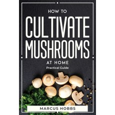 (英文圖書) How to Cultivate Mushrooms at Home: Practical Guide 平裝版, Marcus Hobbs, 英文