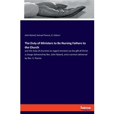 The Duty of Ministers to Be Nursing Fathers to the Church: and the duty of churches to regard minist... 平裝版, Hansebooks, 英語