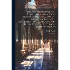 (英文圖書) The Architecture of the Renaissance in France a History of the Evolution of the Arts of Buil... 平裝版, Legare Street Press, 英文