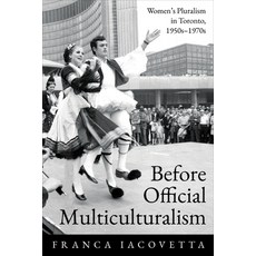 (英文圖書) Before Official Multiculturalism: Women's Pluralism in Toronto 1950s-1970s 精裝版, University of Toronto Press, 英文