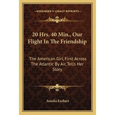 20 Hrs. 40 Min. Our Flight In The Friendship: The American Girl First Across The Atlantic By Air ... 平裝版, Kessinger Publishing, 英文