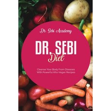 Dr. Sebi Diet: Cleanse Your Body From Diseases With Powerful Afro-Vegan Recipes 平裝版, Dr. Sebi Academy, 英文