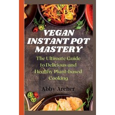 (英文圖書) Vegan Instant Pot Mastery: The Ultimate Guide to Delicious and Healthy Plant-based Cooking 平裝版, Independently Published, 英文