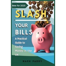 (英文圖書) Slash Your Bills: A Practical Guide to Saving Money in the UK 2025: Simple Stra... 平裝版, Independently Published, 英文