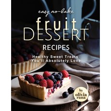 (英文圖書) Easy No-Bake Fruit Dessert Recipes: Healthy Sweet Treats You'll Absolutely Love 平裝版, Independently Published, 英文
