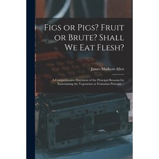 (英文圖書) Figs or Pigs? Fruit or Brute? Shall We Eat Flesh?: a Comprehensive Statement of the Principal... 平裝版, Legare Street Press, 英文