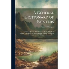 (英文圖書) A General Dictionary of Painters: Containing Memoirs of the Lives and Works of the Most Emine... 平裝版, Legare Street Press, 英文