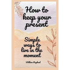 (英文圖書) how to keep your present: simple ways to live in the moment 平裝版, Independently Published, 英文