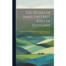 (英文圖書) The Works of James the First King of Scotland: To Which Is Prefixed a Historical and Critica... 精裝版, Legare Street Press, 英文