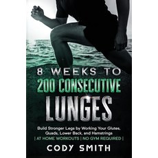 8 Weeks to 200 Consecutive Lunges: Build Stronger Legs by Working Your Glutes Quads Lower Back an... 平裝版, Nelaco Press, 英文