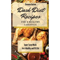 Dash Diet Recipes For a Healthy Lifestyle: Super Tasty Meals for a Healthy and Fit Life 精裝版, Eleonore Barlow, 英文