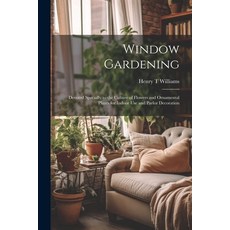 (英文圖書) Window Gardening: Devoted Specially to the Culture of Flowers and Ornamental Plants for Indoo... 平裝版, Legare Street Press, 英文