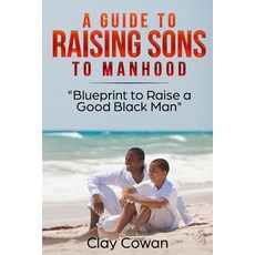 A Guide to Raising Sons to Manhood: Blueprint to Raise a Good Black Man 平裝版, Independently Published, 英文