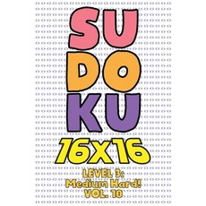 Sudoku 16 x 16 Level 3: Medium Hard! Vol. 10: Play 16x16 Grid Sudoku Medium Hard Level Volumes 1-40 ... 平裝版, Independently Published, 英文