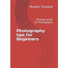 Photography tips for Beginners: Ultimate guide for Photography 平裝版, Independently Published, 英文