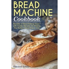 Bread Machine Cookbook: Become a Bread Baking Expert with Insider Recipes for Making the Perfect Bre... 平裝版, Independently Published, 英文