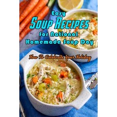 Easy Soup Recipes for National Homemade Soup Day: How To Celebrate Your Holiday: Easy Soup Recipes C... 平裝版, Independently Published, 英文