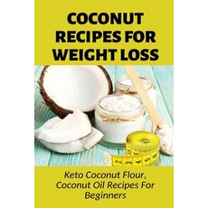 (英文圖書) Coconut Recipes For Weight Loss: Keto Coconut Flour Coconut Oil Recipes For Beginners: Healt... 平裝版, Independently Published, 英文