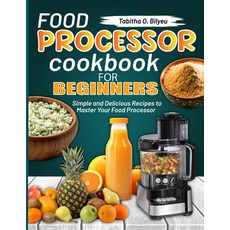 (英文圖書) Food Processor Cookbook for Beginners: Simple and Delicious Recipes to Master Your Food Proce... 平裝版, Independently Published, 英文