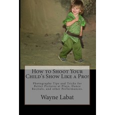(英文圖書) How to Shoot Your Child's Show Like a Pro!: Photography Tips and Tricks for Better Pictures a... 平裝版, Happy Dragon LLC, 英文