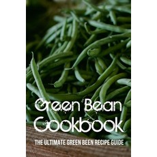 (英文圖書) Green Bean Cookbook: The Ultimate Green Been Recipe Guide: How Do You Make Roasted Green Beans? 平裝版, Independently Published, 英文