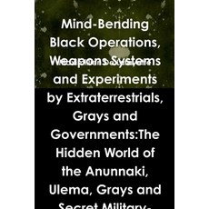Mind-Bending Black Operations Weapons Systems and Experiments by Extraterrestrials Grays and Gover... 平裝版, Lulu.com, 英文